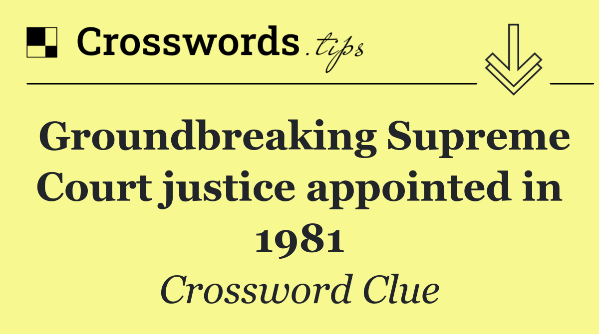 Groundbreaking Supreme Court justice appointed in 1981