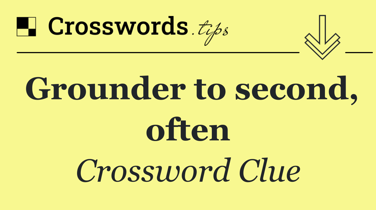 Grounder to second, often