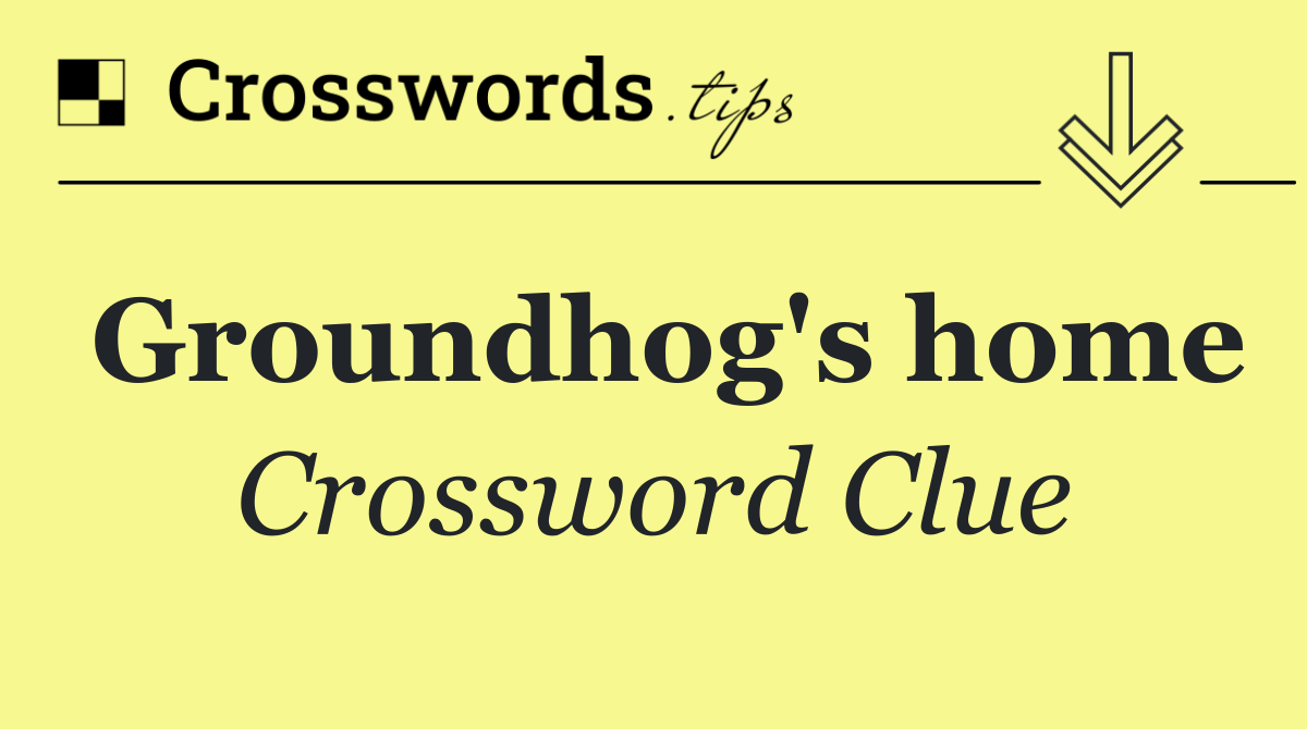 Groundhog's home - Crossword Clue Answer - July 11 2024