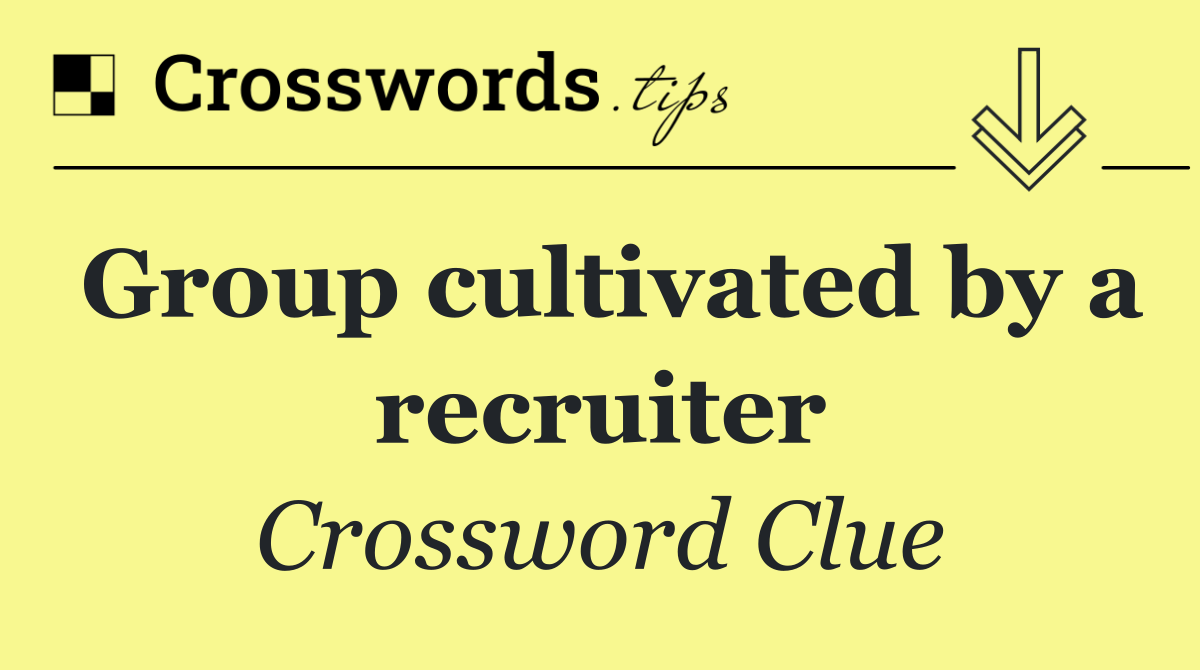 Group cultivated by a recruiter