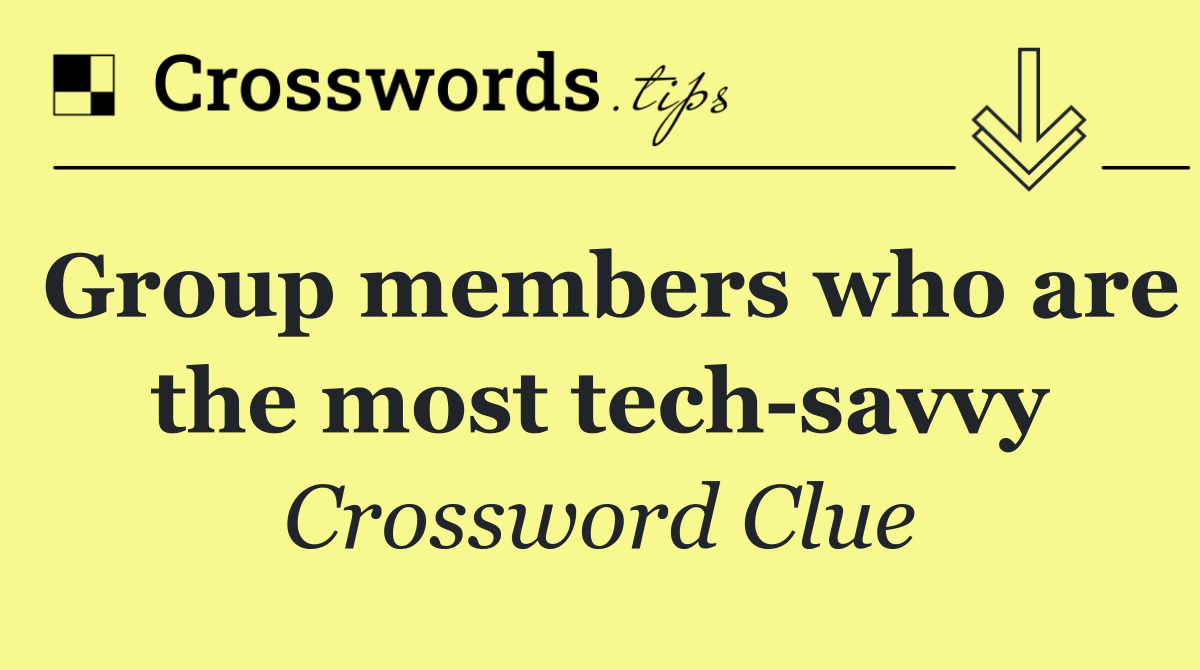 Group members who are the most tech savvy
