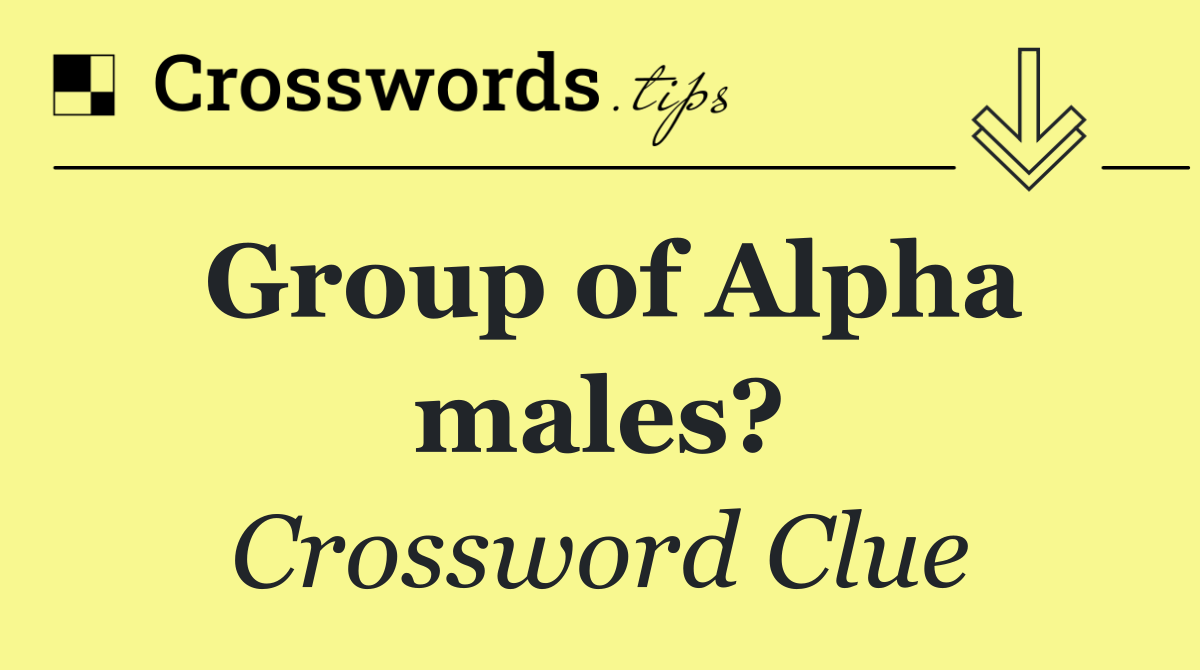Group of Alpha males?