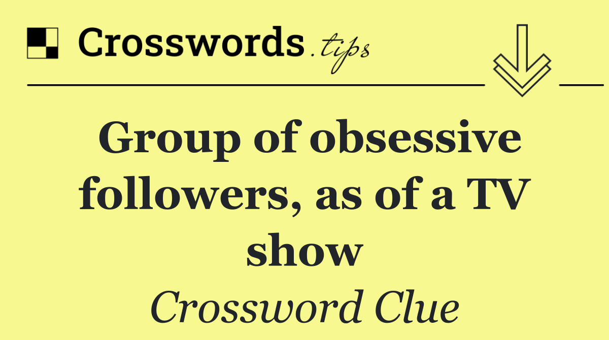 Group of obsessive followers, as of a TV show