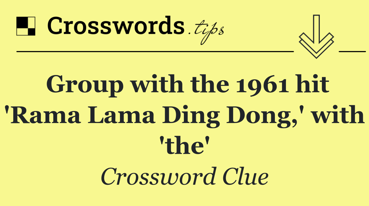 Group with the 1961 hit 'Rama Lama Ding Dong,' with 'the'