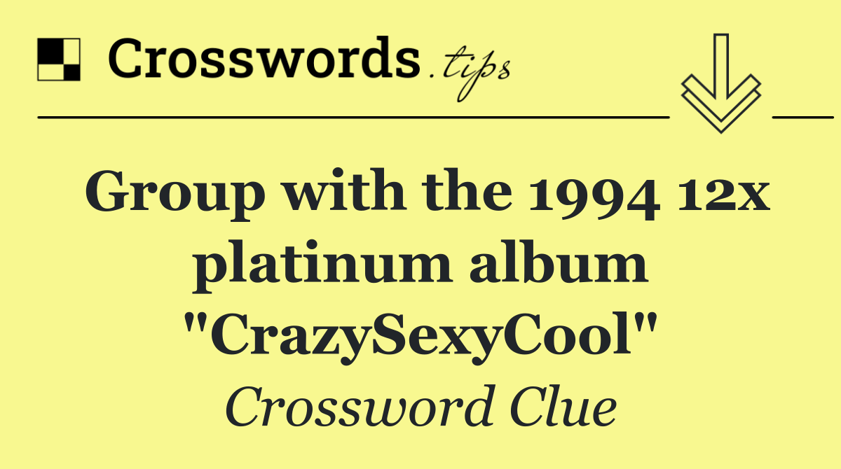 Group with the 1994 12x platinum album "CrazySexyCool"