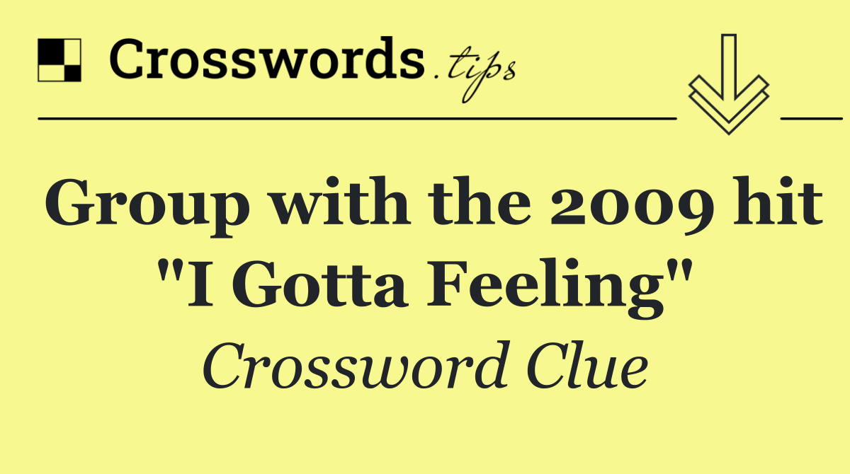 Group with the 2009 hit "I Gotta Feeling"