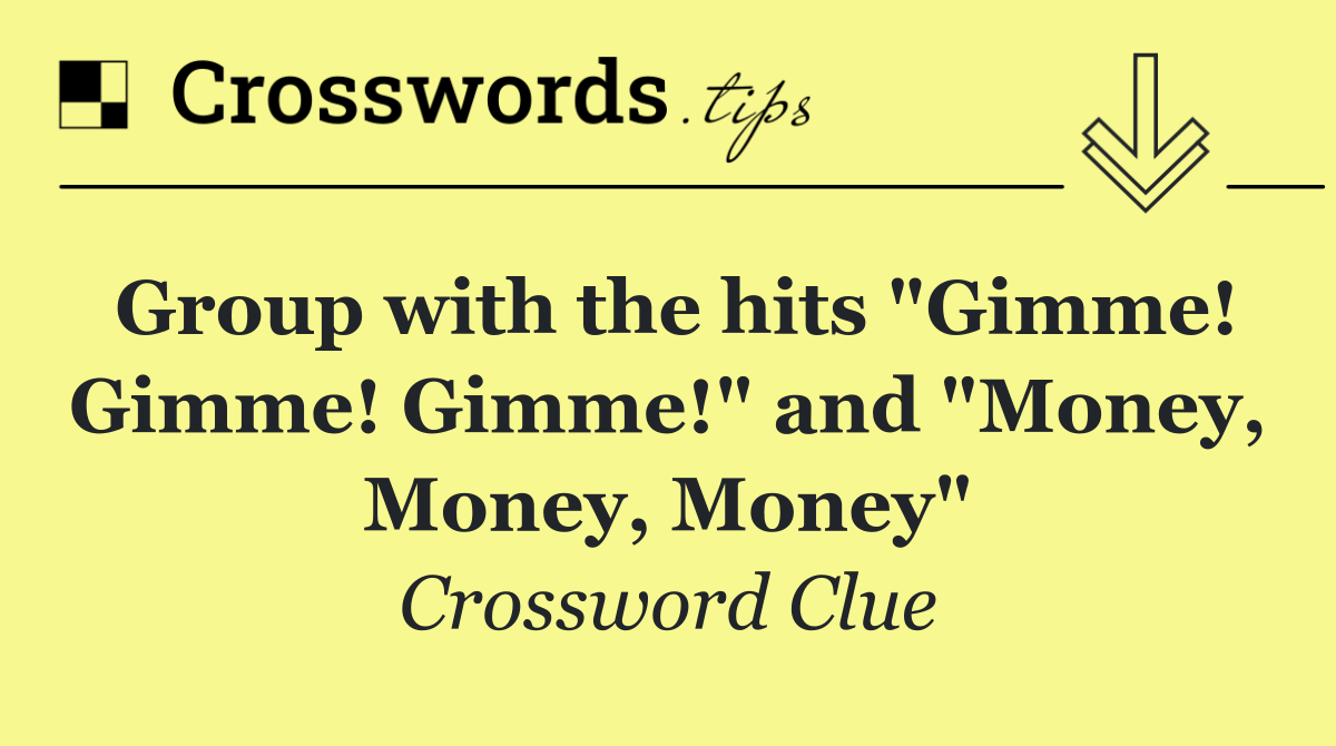 Group with the hits "Gimme! Gimme! Gimme!" and "Money, Money, Money"