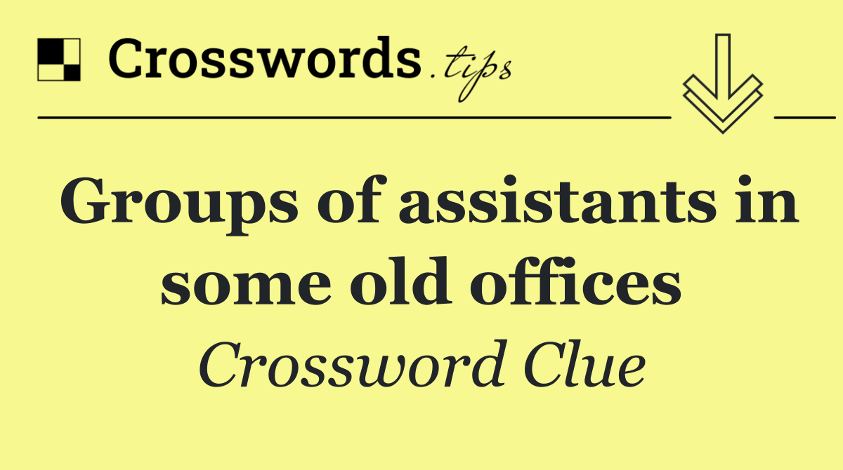 Groups of assistants in some old offices