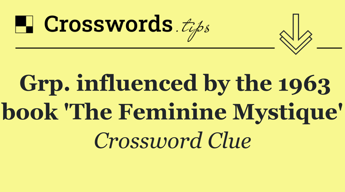 Grp. influenced by the 1963 book 'The Feminine Mystique'