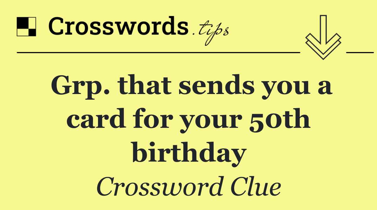 Grp. that sends you a card for your 50th birthday