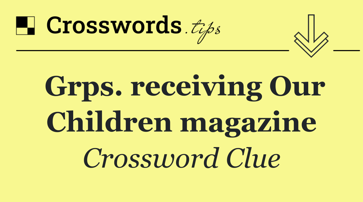 Grps. receiving Our Children magazine