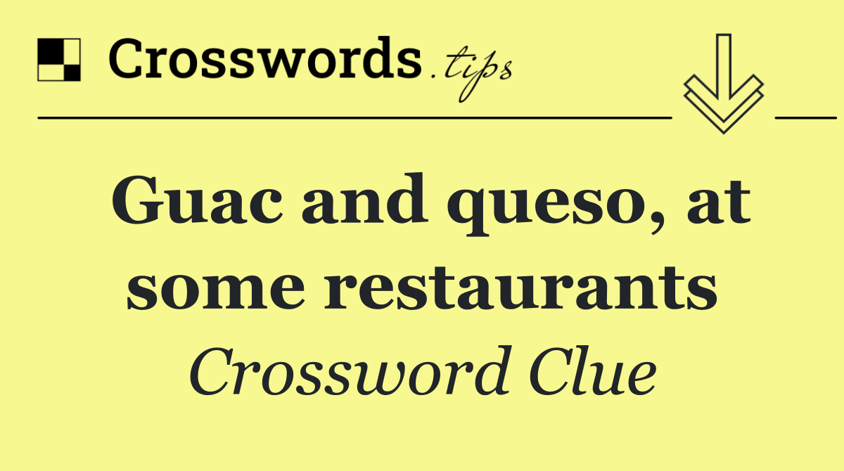 Guac and queso, at some restaurants