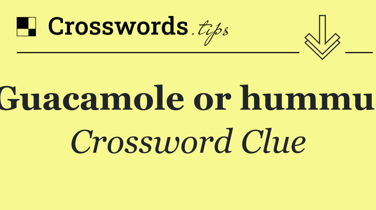 Guacamole or hummus