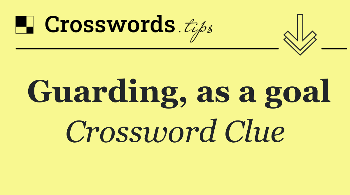 Guarding, as a goal