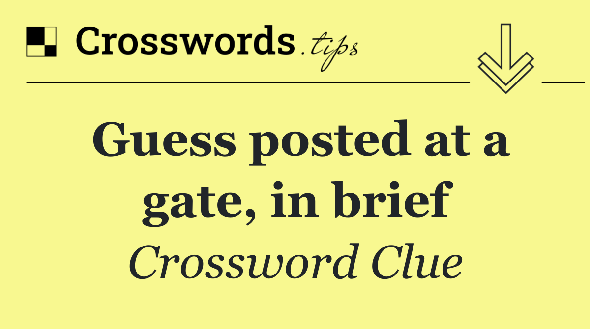 Guess posted at a gate, in brief