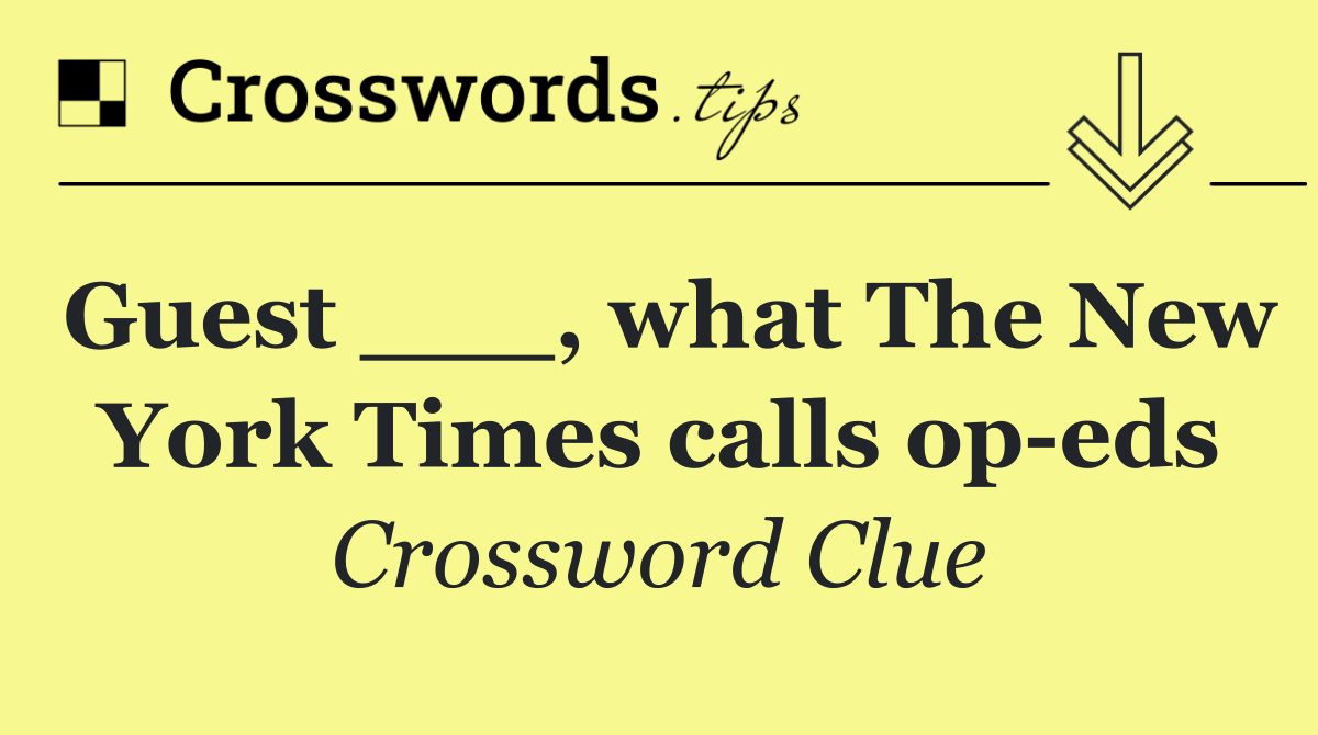 Guest ___, what The New York Times calls op eds