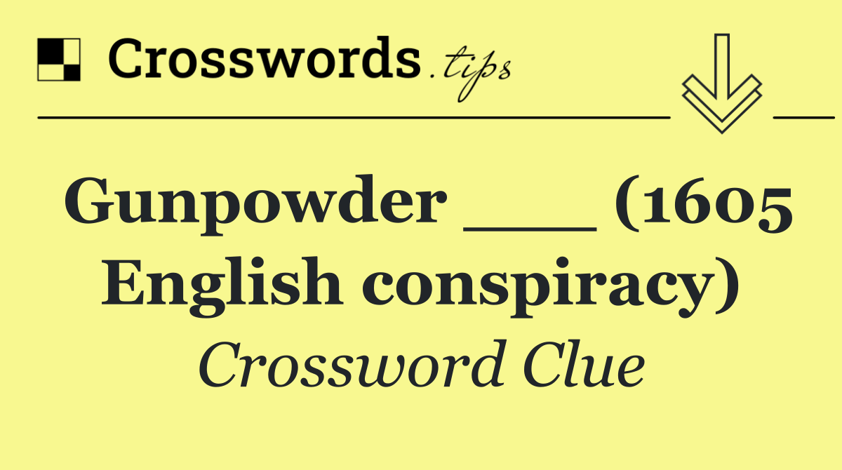 Gunpowder ___ (1605 English conspiracy)