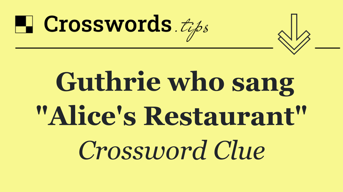 Guthrie who sang "Alice's Restaurant"