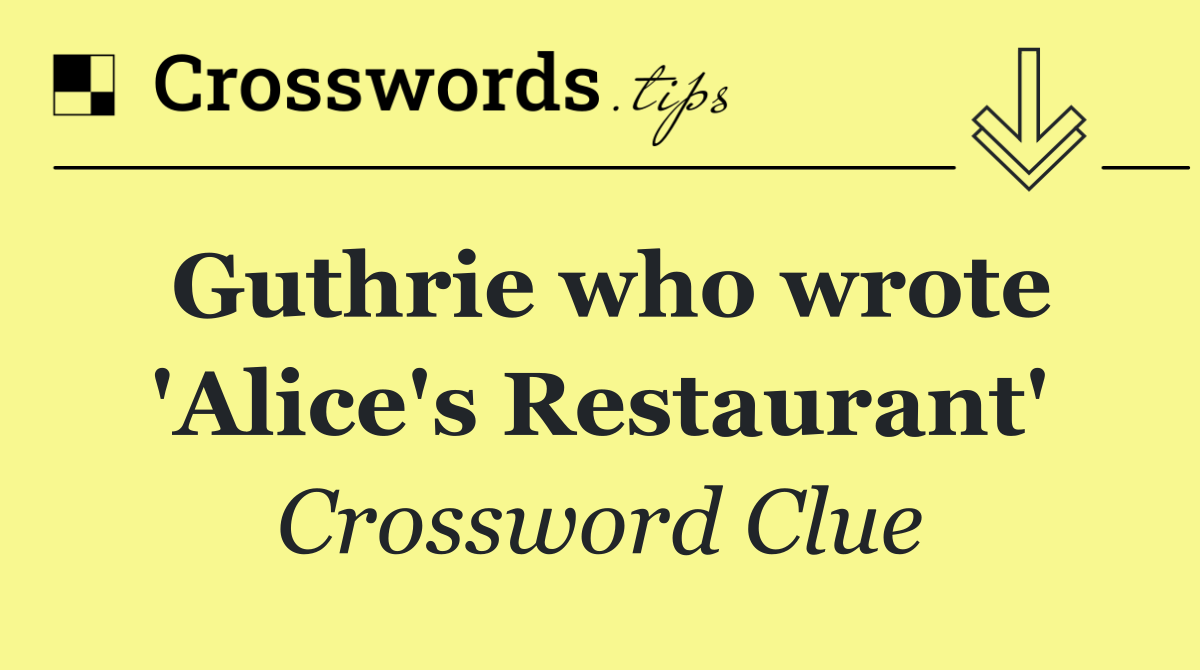 Guthrie who wrote 'Alice's Restaurant'