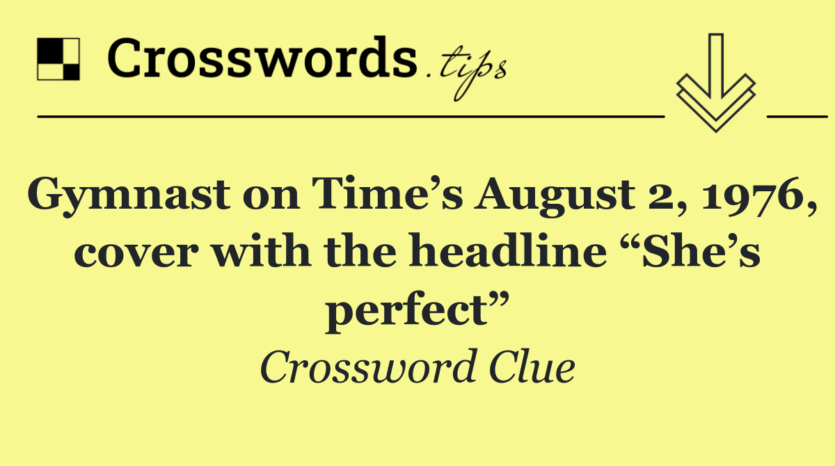 Gymnast on Time’s August 2, 1976, cover with the headline “She’s perfect”