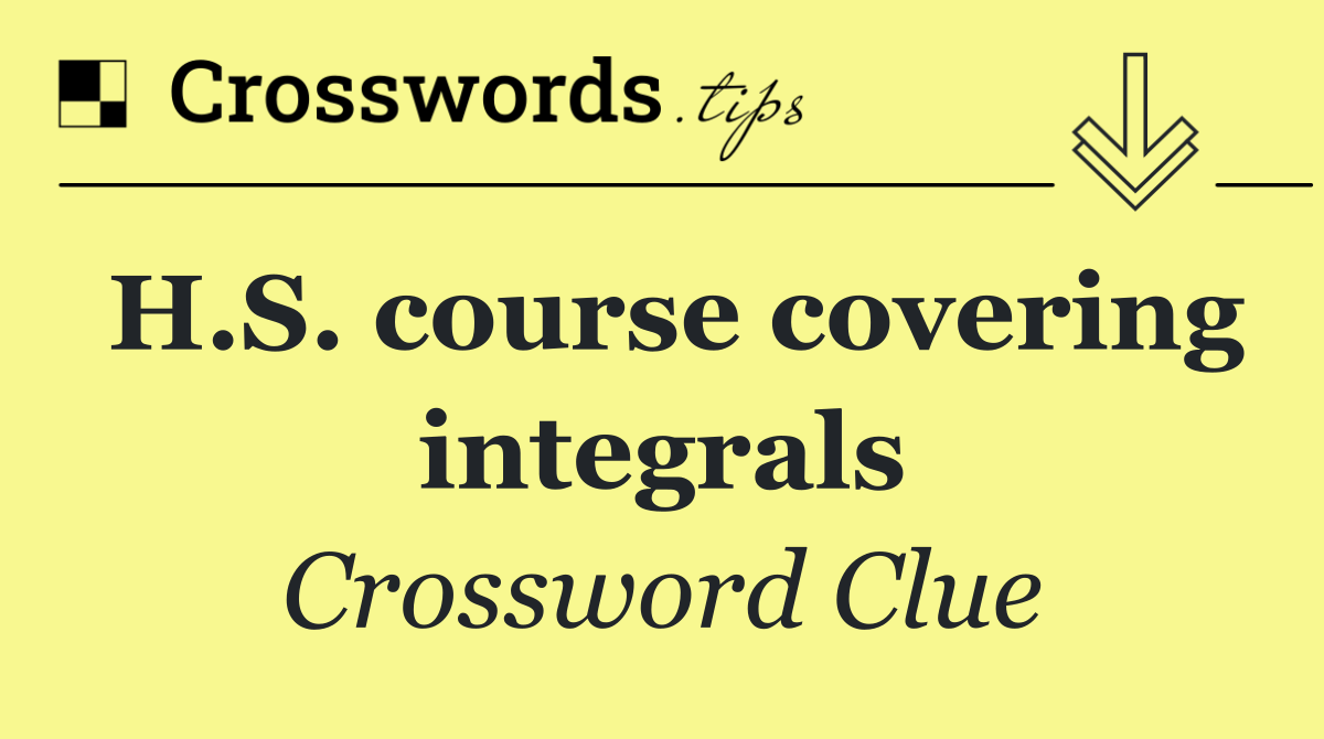 H.S. course covering integrals