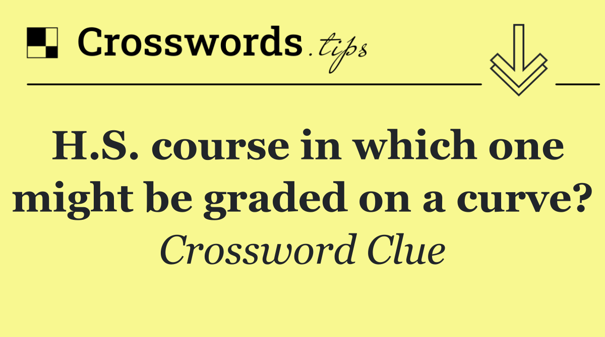 H.S. course in which one might be graded on a curve?