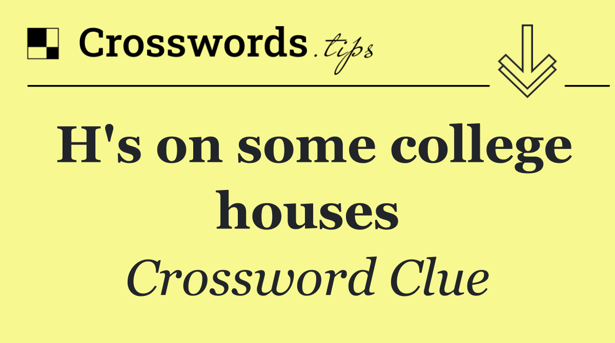 H's on some college houses