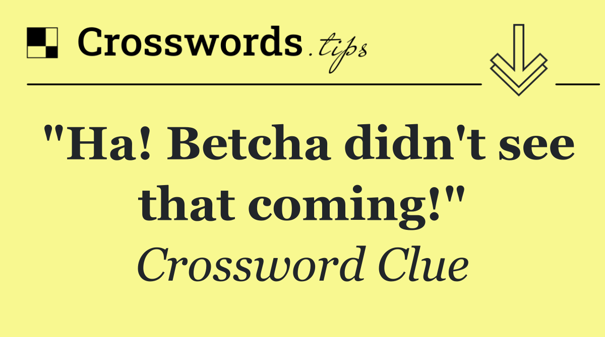 "Ha! Betcha didn't see that coming!"