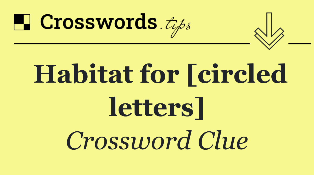 Habitat for [circled letters]