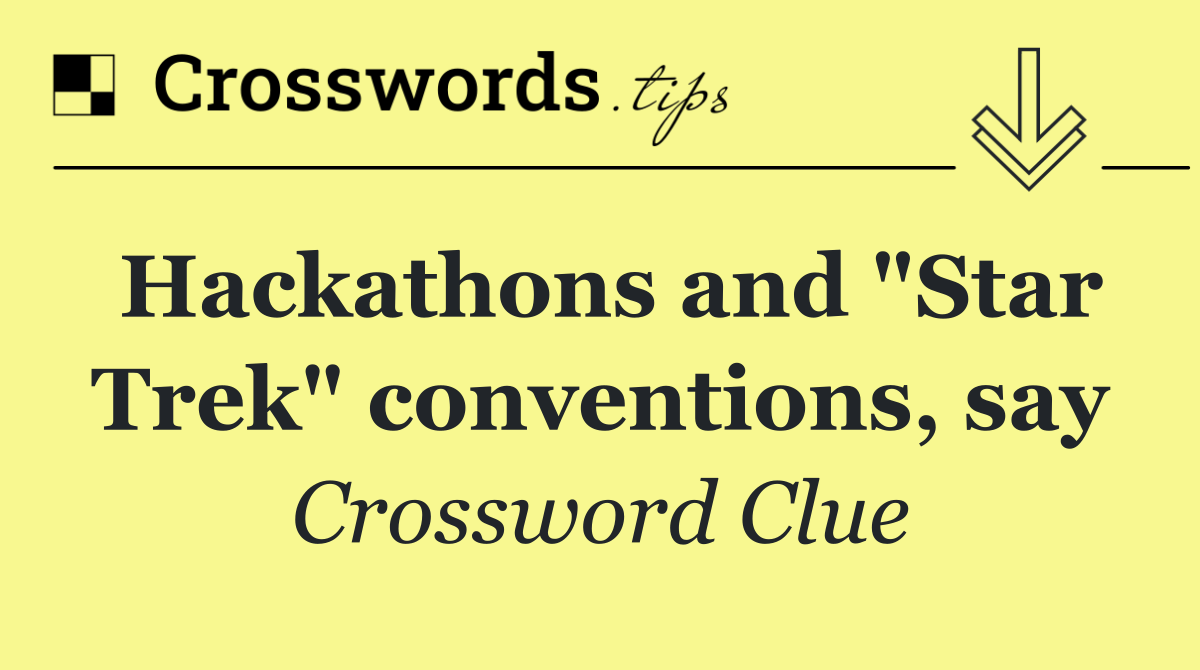 Hackathons and "Star Trek" conventions, say