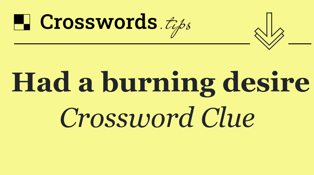 Had a burning desire