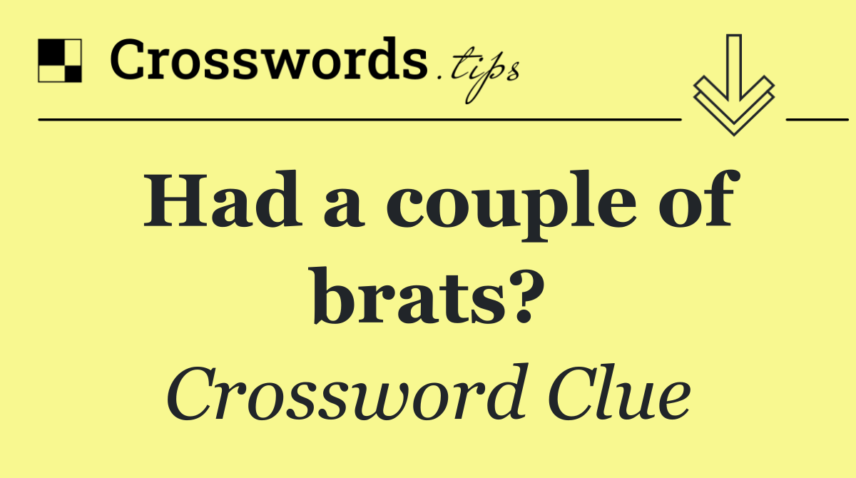 Had a couple of brats?