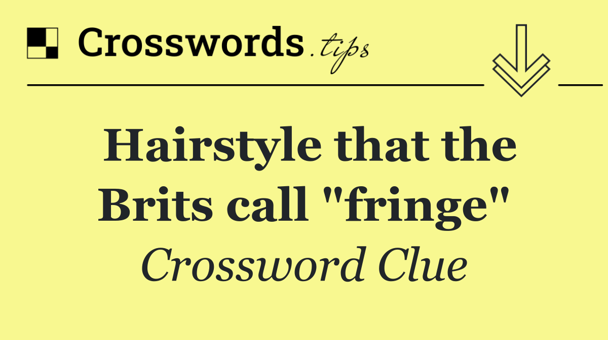 Hairstyle that the Brits call "fringe"