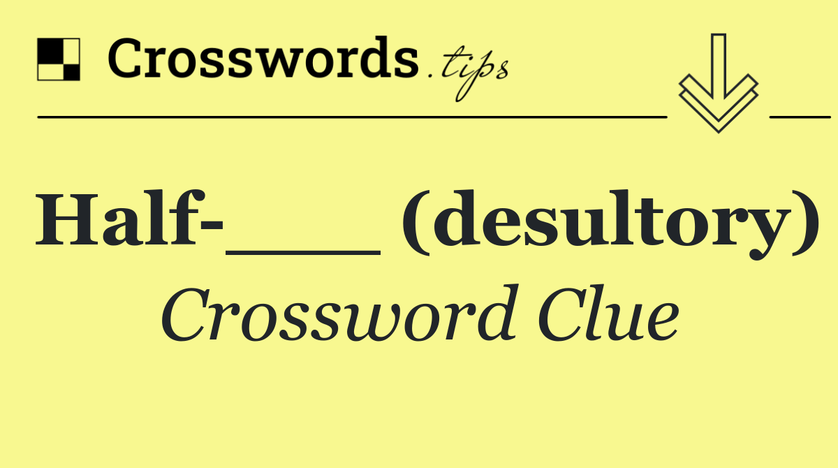 Half ___ (desultory)