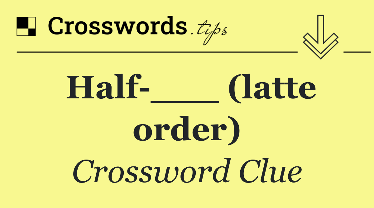 Half ___ (latte order)