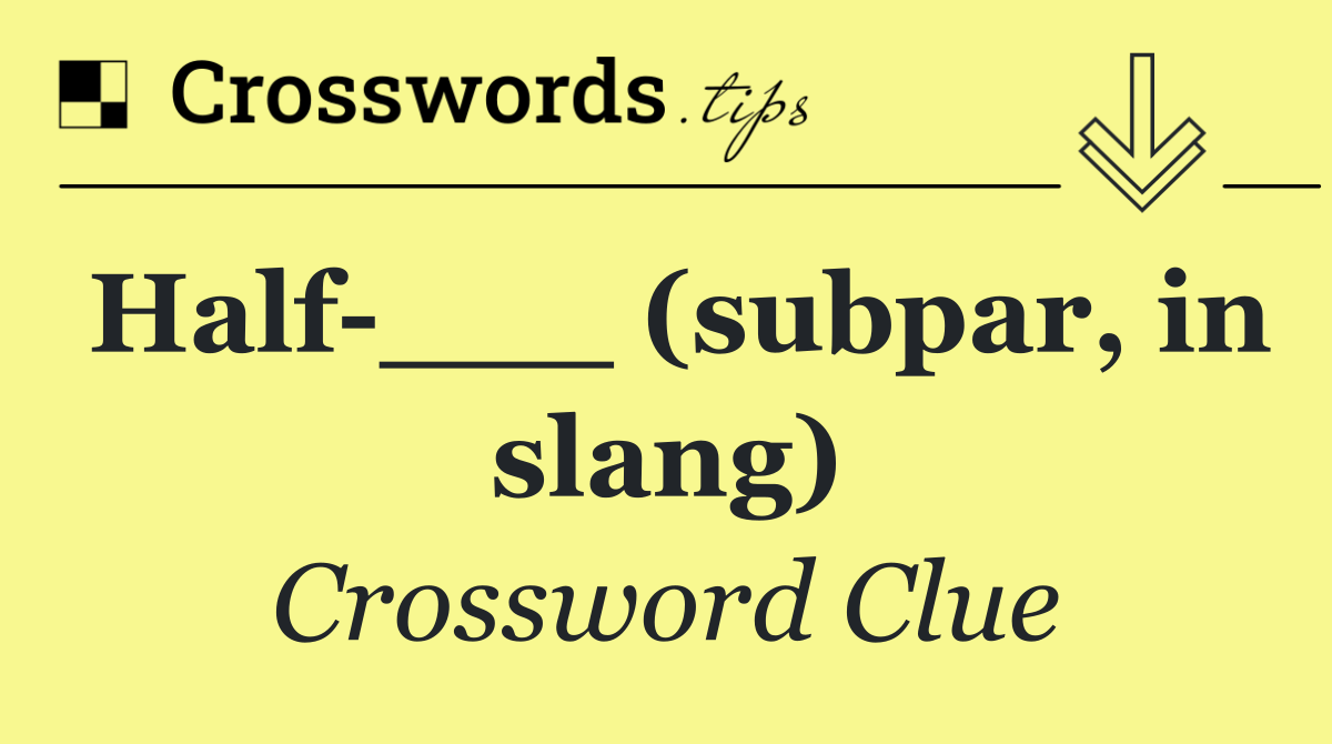 Half ___ (subpar, in slang)