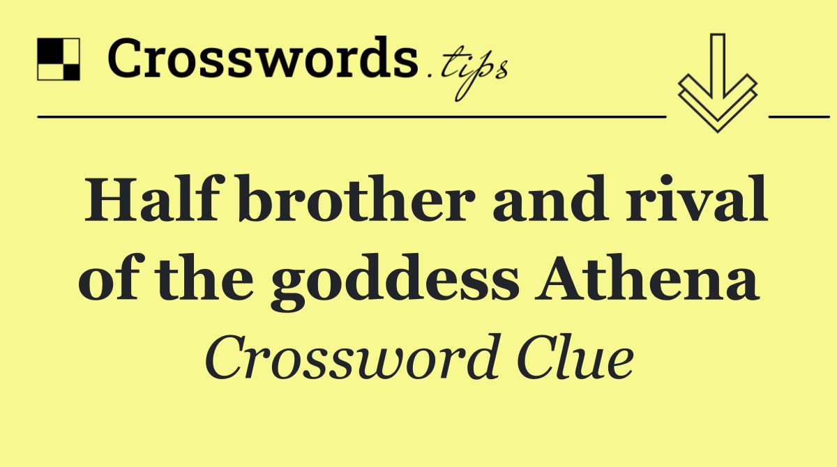 Half brother and rival of the goddess Athena