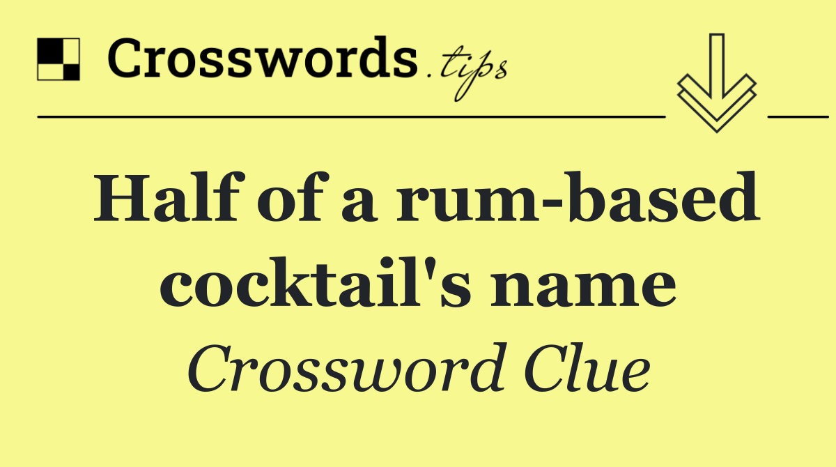 Half of a rum based cocktail's name