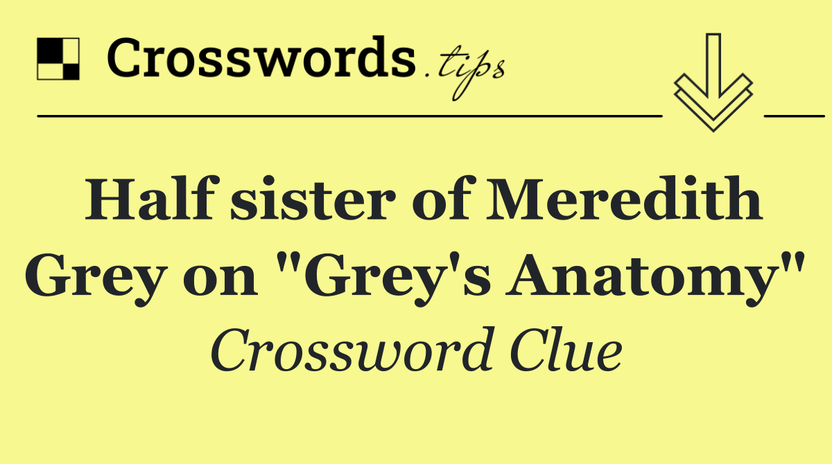 Half sister of Meredith Grey on "Grey's Anatomy"