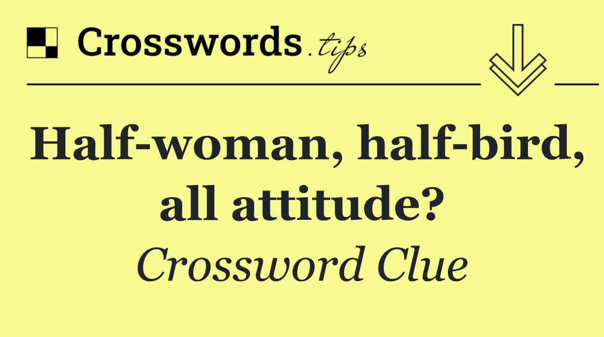 Half woman, half bird, all attitude?