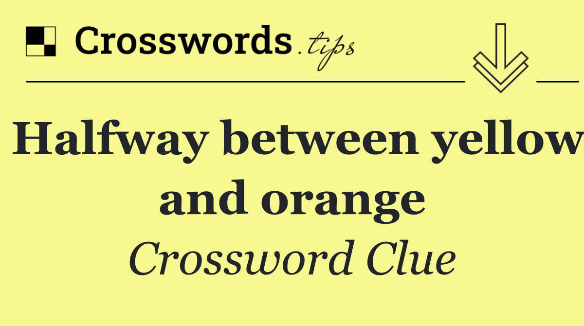 Halfway between yellow and orange