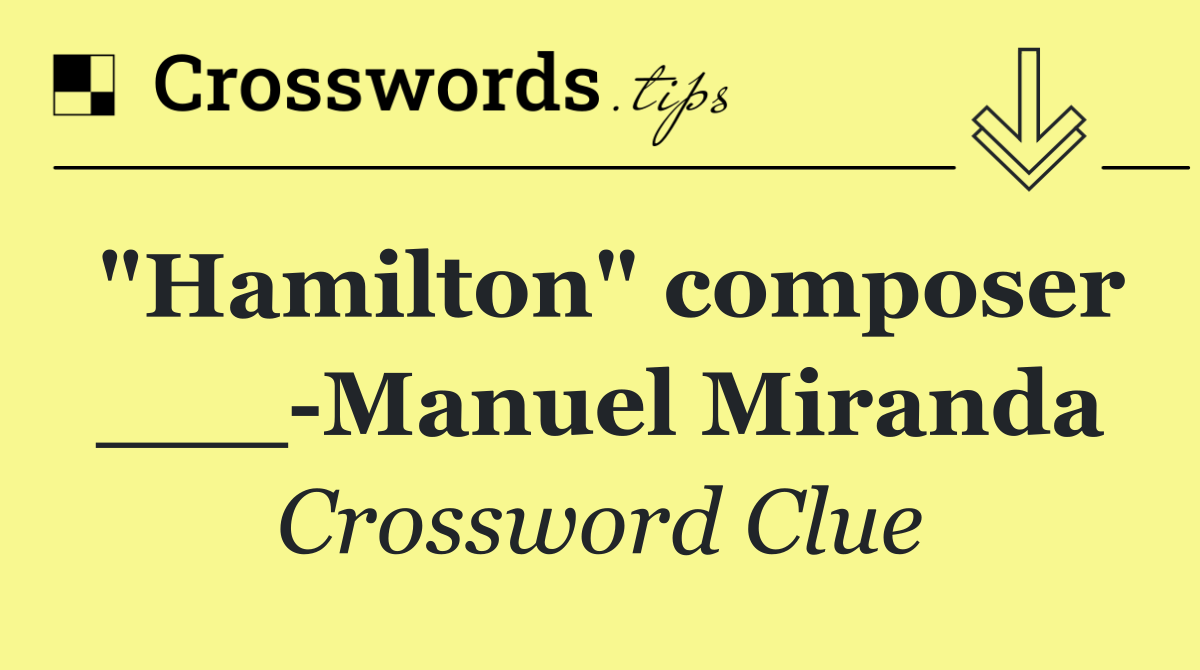 "Hamilton" composer ___ Manuel Miranda