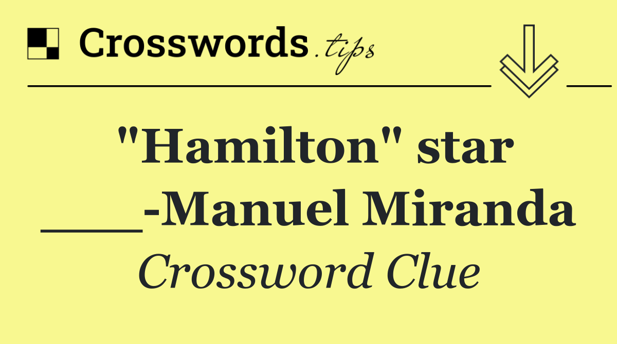 "Hamilton" star ___ Manuel Miranda