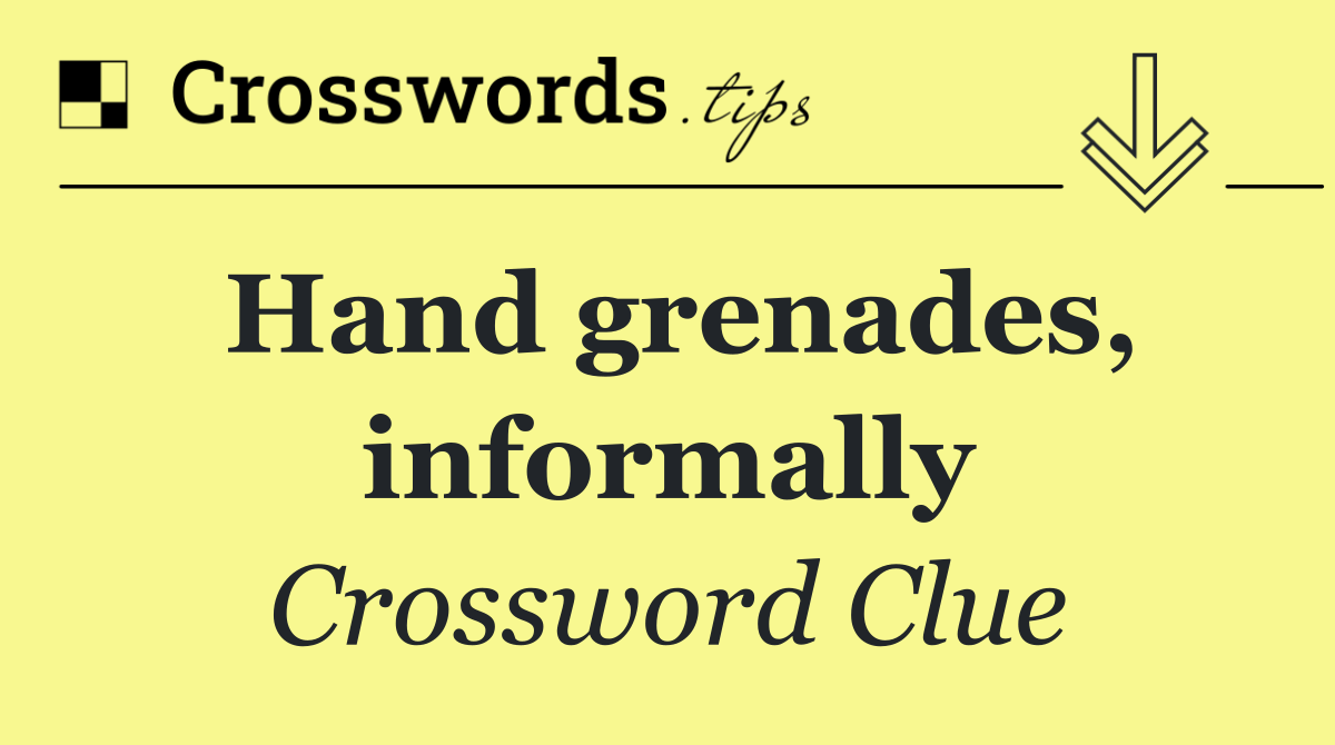 Hand grenades, informally