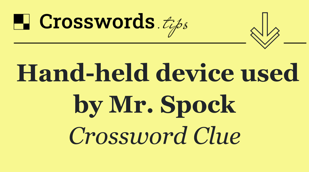 Hand held device used by Mr. Spock