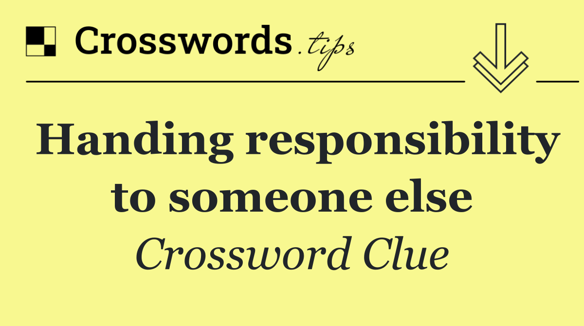 Handing responsibility to someone else