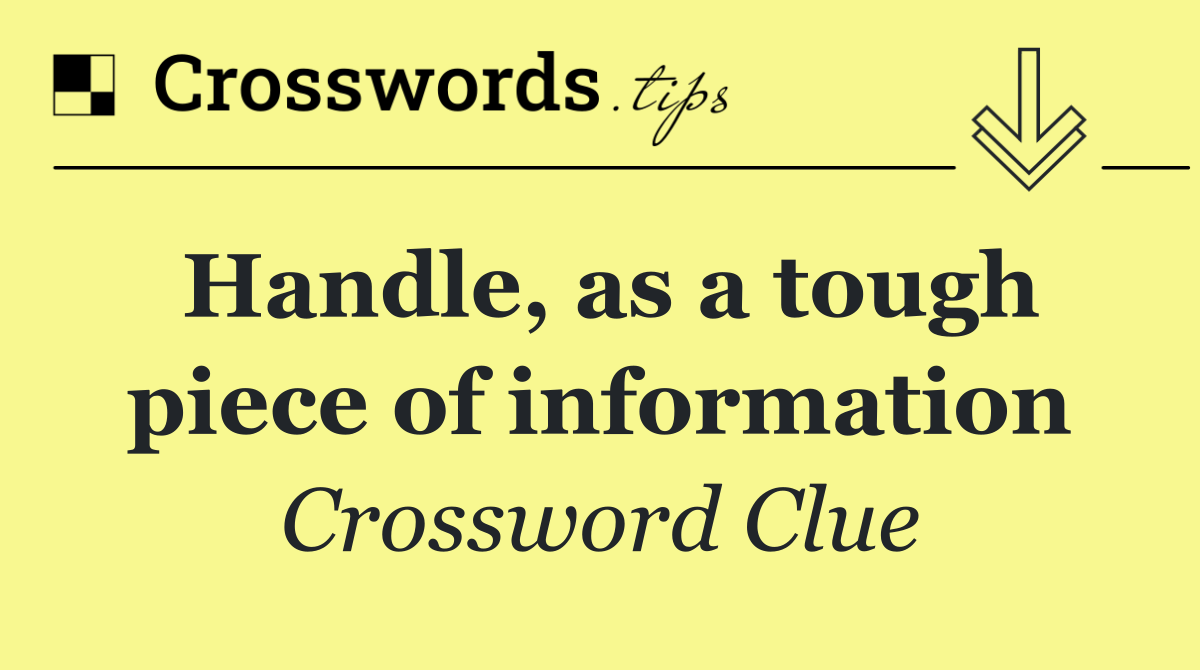 Handle, as a tough piece of information