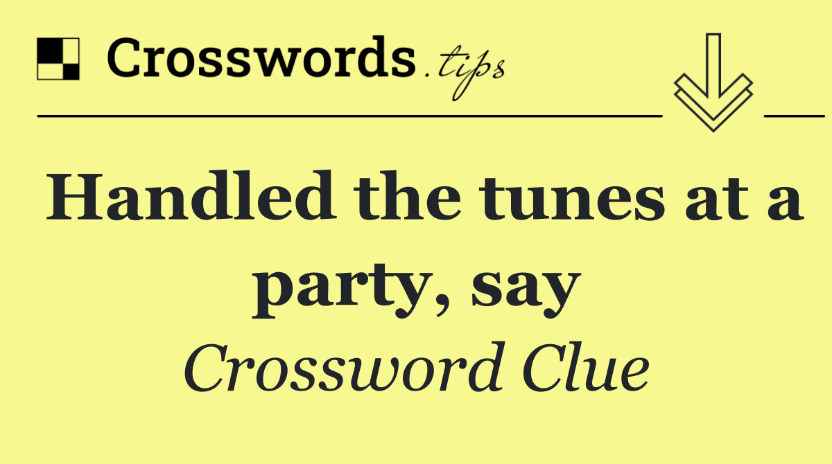 Handled the tunes at a party, say