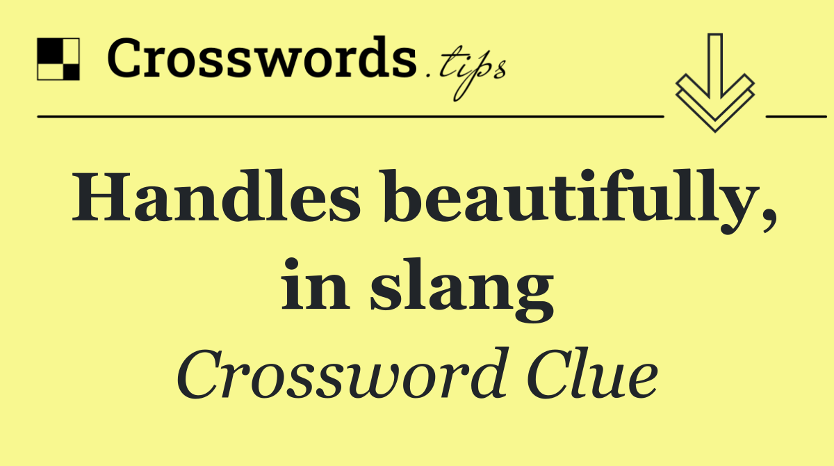 Handles beautifully, in slang