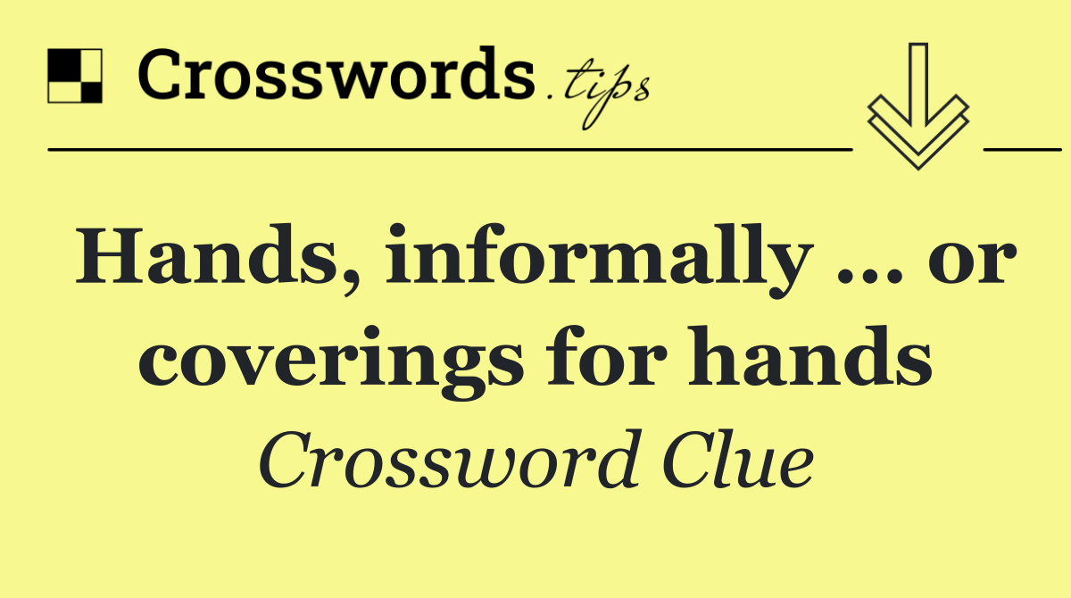Hands, informally … or coverings for hands